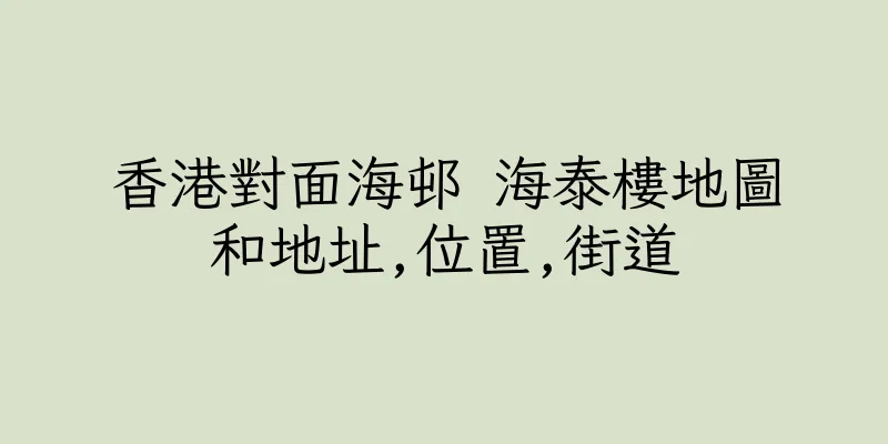 香港對面海邨 海泰樓地圖和地址,位置,街道