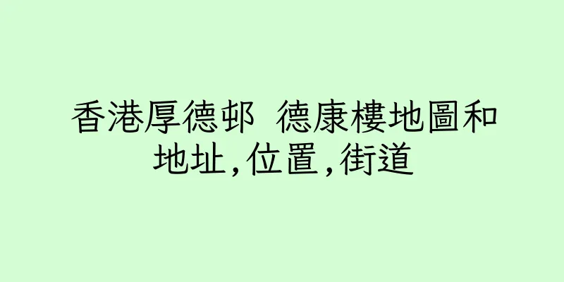 香港厚德邨 德康樓地圖和地址,位置,街道