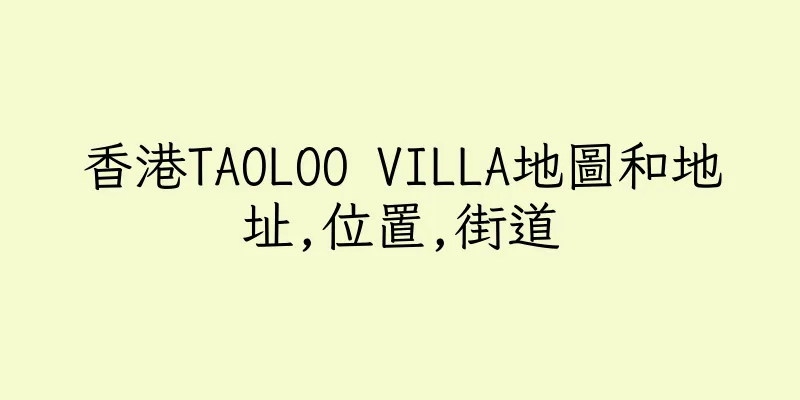 香港TAOLOO VILLA地圖和地址,位置,街道