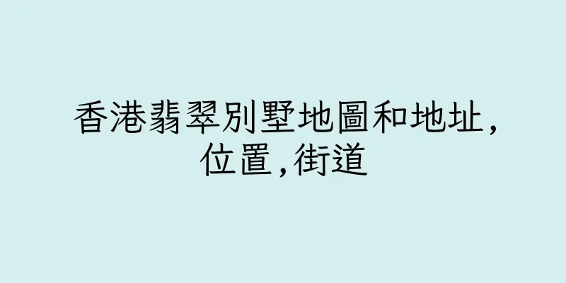 香港翡翠別墅地圖和地址,位置,街道