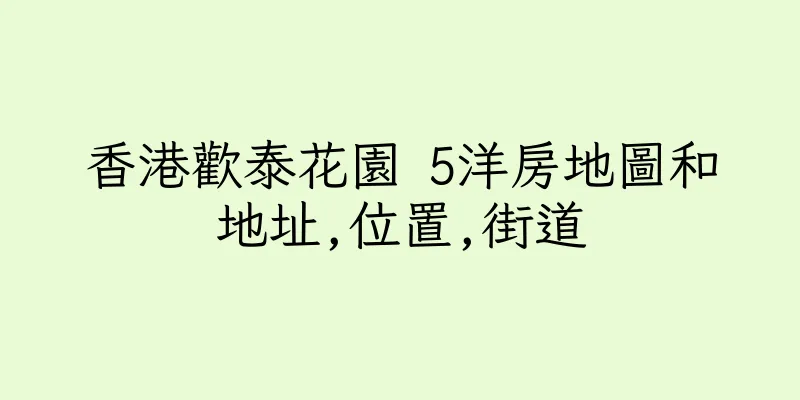 香港歡泰花園 5洋房地圖和地址,位置,街道