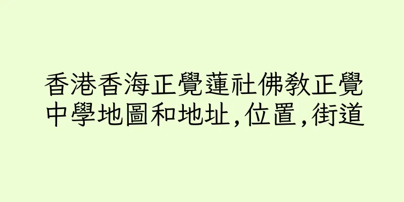 香港香海正覺蓮社佛教正覺中學地圖和地址,位置,街道