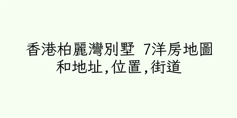 香港柏麗灣別墅 7洋房地圖和地址,位置,街道
