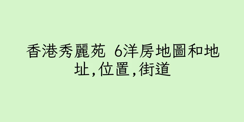 香港秀麗苑 6洋房地圖和地址,位置,街道