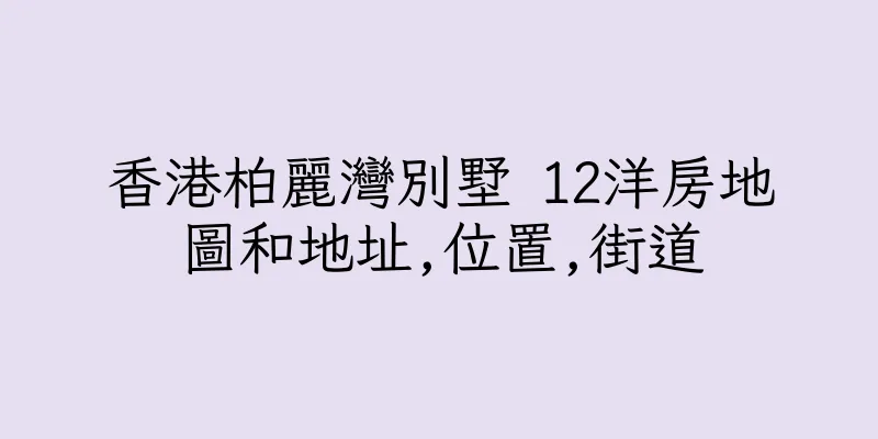 香港柏麗灣別墅 12洋房地圖和地址,位置,街道