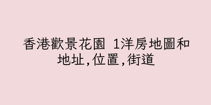 香港歡景花園 1洋房地圖和地址,位置,街道