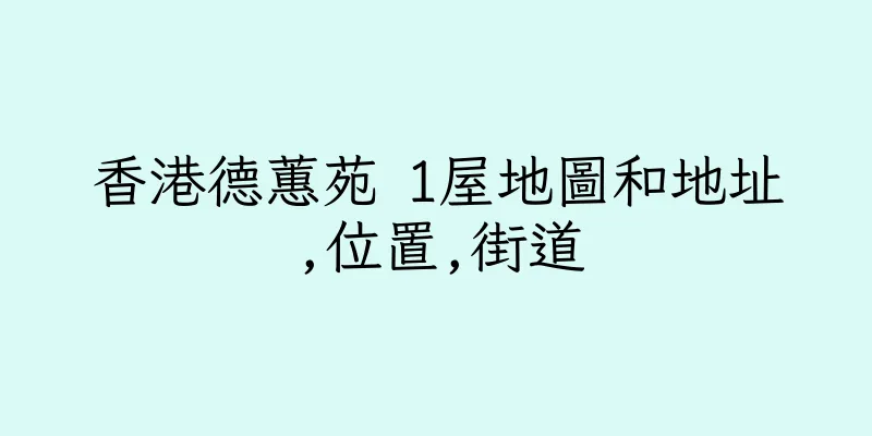 香港德蕙苑 1屋地圖和地址,位置,街道