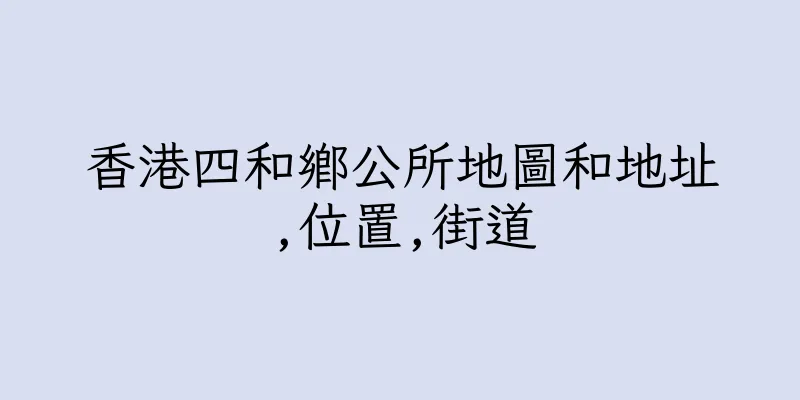 香港四和鄉公所地圖和地址,位置,街道