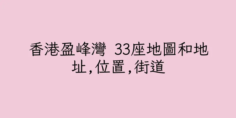 香港盈峰灣 33座地圖和地址,位置,街道