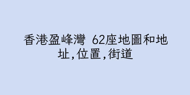 香港盈峰灣 62座地圖和地址,位置,街道