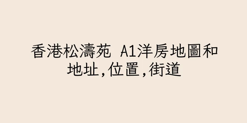 香港松濤苑 A1洋房地圖和地址,位置,街道
