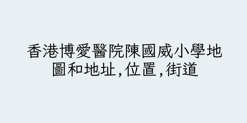 香港博愛醫院陳國威小學地圖和地址,位置,街道