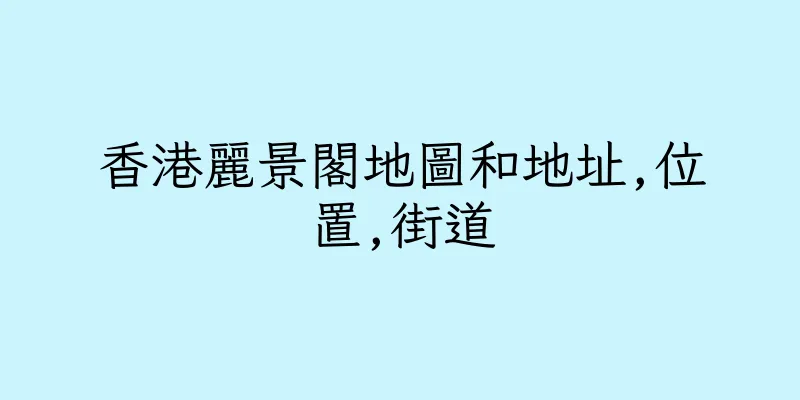 香港麗景閣地圖和地址,位置,街道