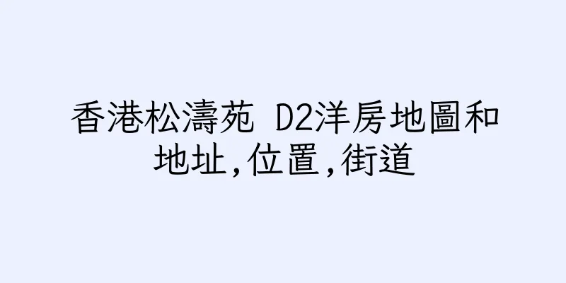 香港松濤苑 D2洋房地圖和地址,位置,街道