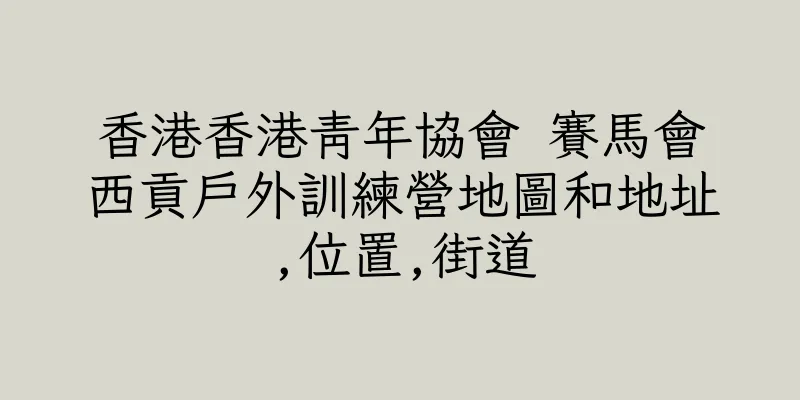 香港香港青年協會 賽馬會西貢戶外訓練營地圖和地址,位置,街道