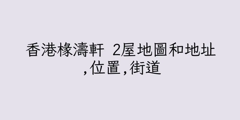 香港椽濤軒 2屋地圖和地址,位置,街道