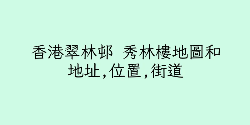 香港翠林邨 秀林樓地圖和地址,位置,街道
