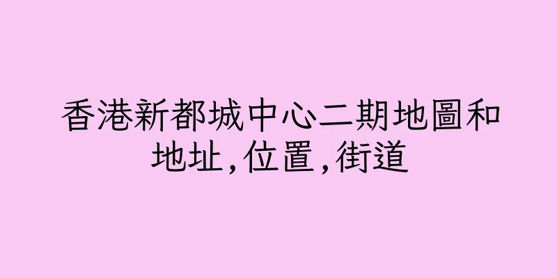 香港新都城中心二期地圖和地址,位置,街道