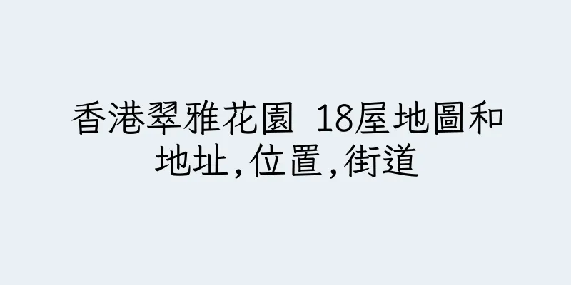 香港翠雅花園 18屋地圖和地址,位置,街道