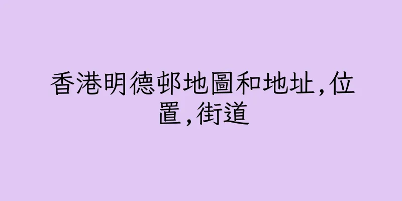 香港明德邨地圖和地址,位置,街道