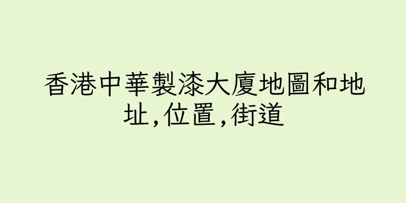 香港中華製漆大廈地圖和地址,位置,街道