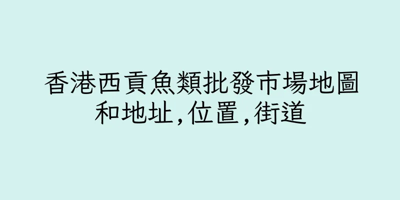 香港西貢魚類批發市場地圖和地址,位置,街道