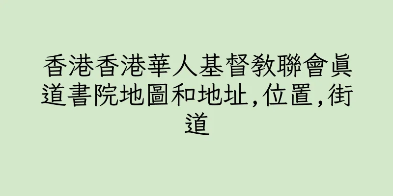 香港香港華人基督教聯會真道書院地圖和地址,位置,街道