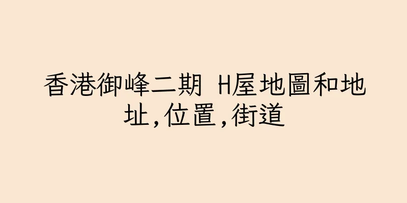 香港御峰二期 H屋地圖和地址,位置,街道