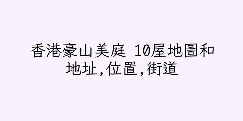 香港豪山美庭 10屋地圖和地址,位置,街道