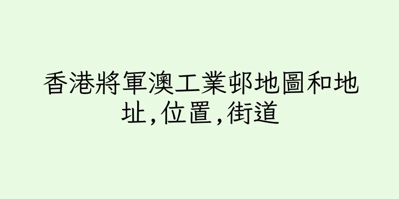 香港將軍澳工業邨地圖和地址,位置,街道