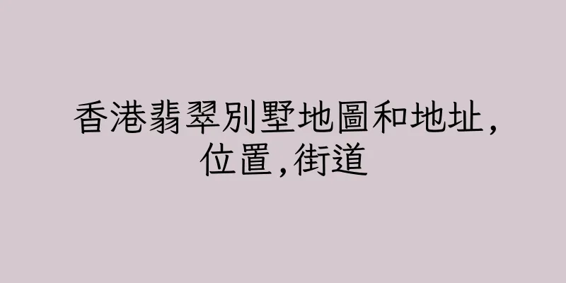 香港翡翠別墅地圖和地址,位置,街道