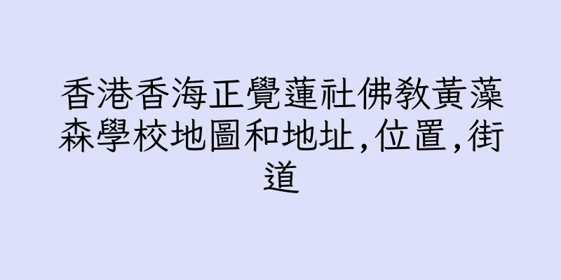 香港香海正覺蓮社佛教黃藻森學校地圖和地址,位置,街道