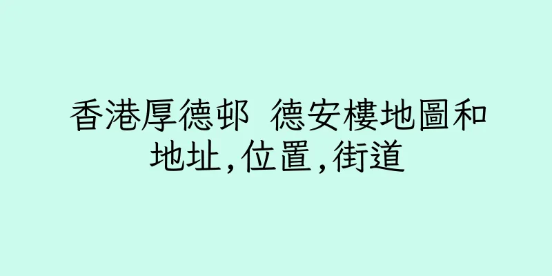 香港厚德邨 德安樓地圖和地址,位置,街道