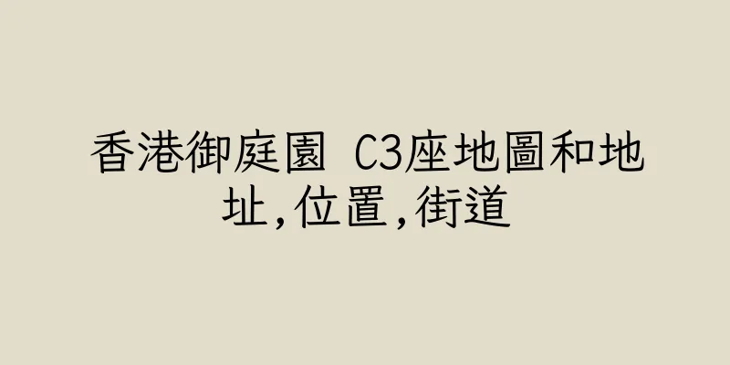 香港御庭園 C3座地圖和地址,位置,街道