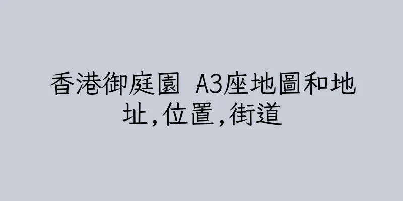 香港御庭園 A3座地圖和地址,位置,街道