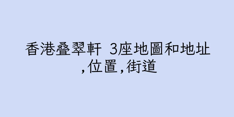 香港叠翠軒 3座地圖和地址,位置,街道