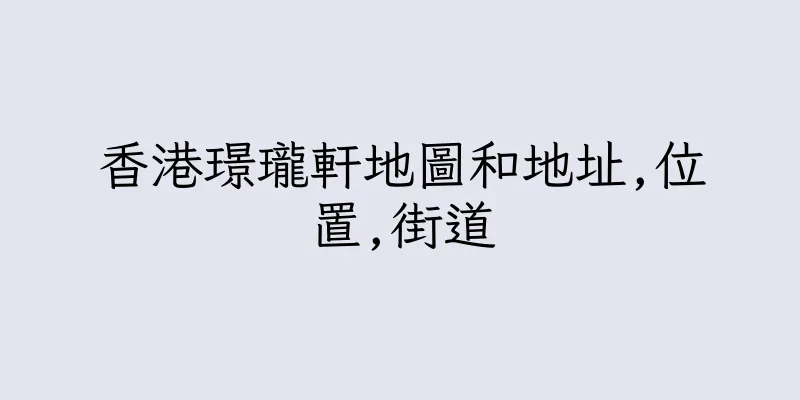 香港璟瓏軒地圖和地址,位置,街道