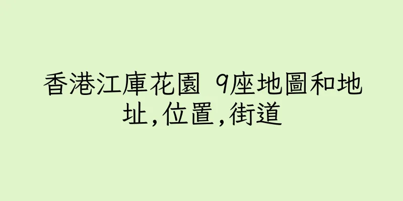香港江庫花園 9座地圖和地址,位置,街道
