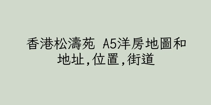 香港松濤苑 A5洋房地圖和地址,位置,街道
