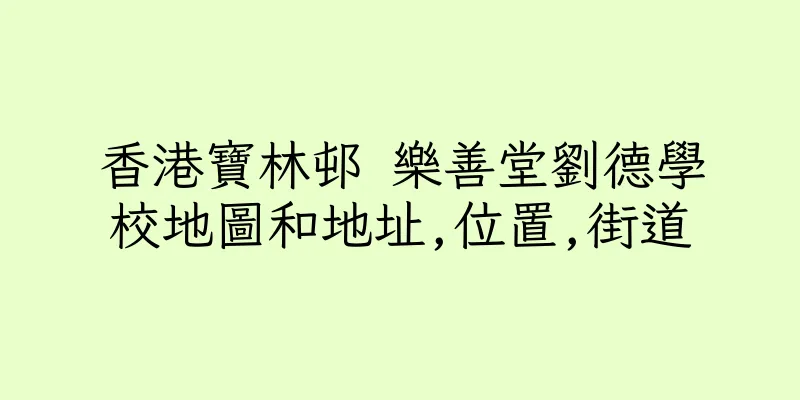 香港寶林邨 樂善堂劉德學校地圖和地址,位置,街道
