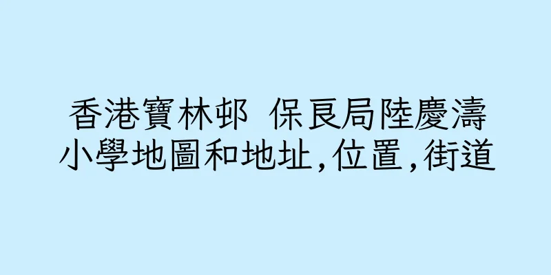 香港寶林邨 保良局陸慶濤小學地圖和地址,位置,街道