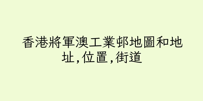香港將軍澳工業邨地圖和地址,位置,街道