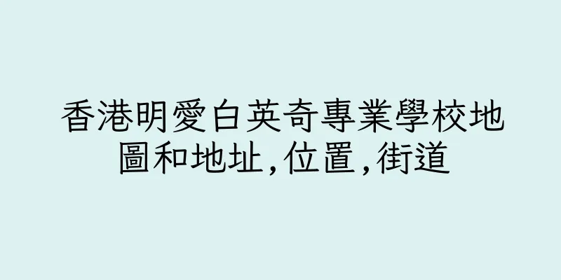 香港明愛白英奇專業學校地圖和地址,位置,街道