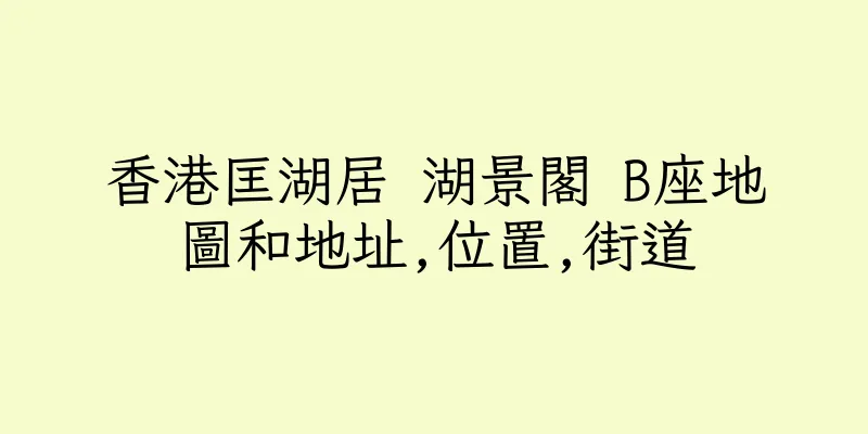 香港匡湖居 湖景閣 B座地圖和地址,位置,街道
