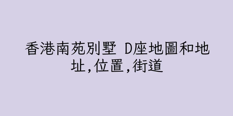 香港南苑別墅 D座地圖和地址,位置,街道