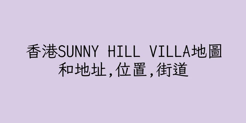 香港SUNNY HILL VILLA地圖和地址,位置,街道