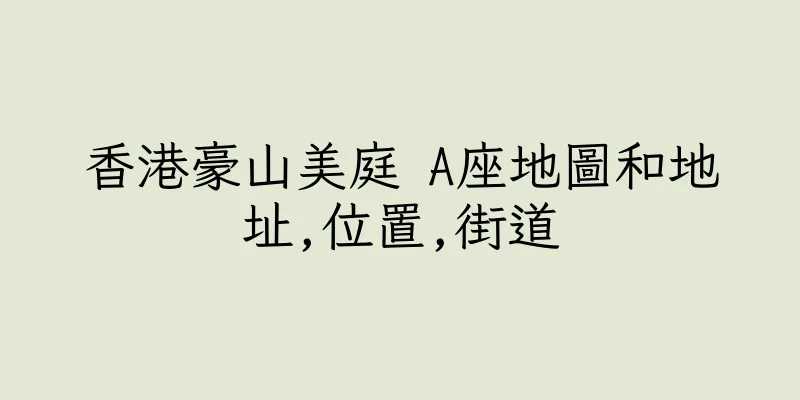 香港豪山美庭 A座地圖和地址,位置,街道