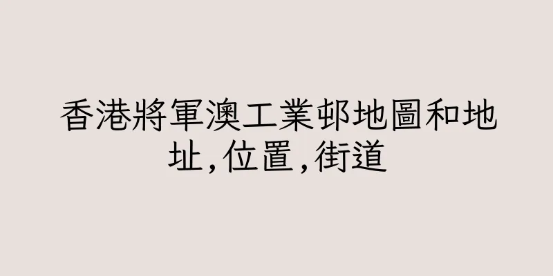 香港將軍澳工業邨地圖和地址,位置,街道