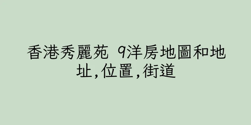 香港秀麗苑 9洋房地圖和地址,位置,街道