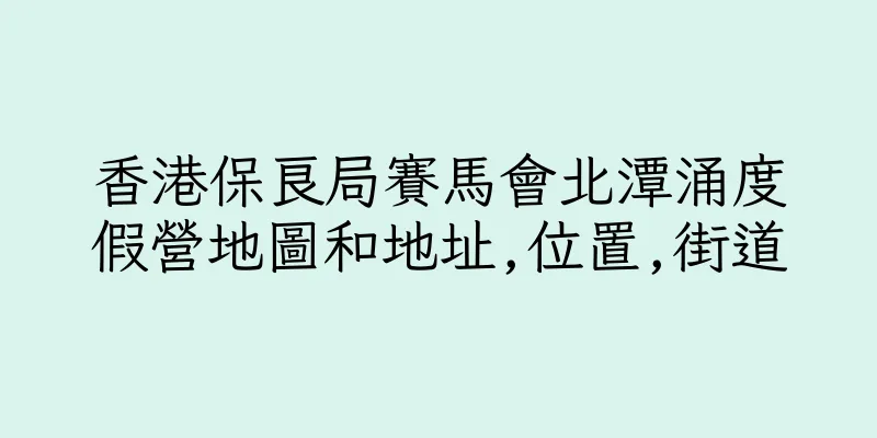 香港保良局賽馬會北潭涌度假營地圖和地址,位置,街道
